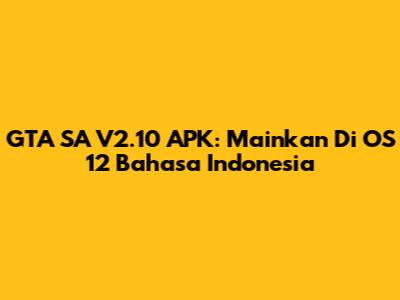 GTA SA V2.10 APK: Mainkan Di OS 12 Bahasa Indonesia