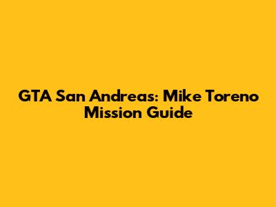 GTA San Andreas: Mike Toreno Mission Guide
