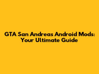 GTA San Andreas Android Mods: Your Ultimate Guide