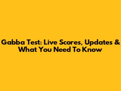 Gabba Test: Live Scores, Updates & What You Need To Know