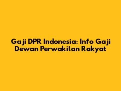 Gaji DPR Indonesia: Info Gaji Dewan Perwakilan Rakyat