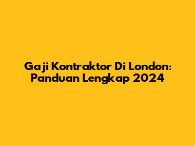 Gaji Kontraktor Di London: Panduan Lengkap 2024