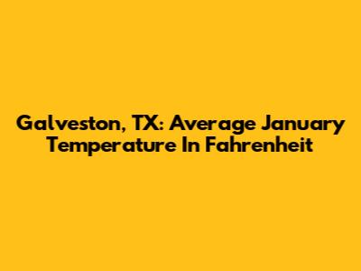 Galveston, TX: Average January Temperature In Fahrenheit