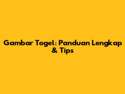 Gambar Togel: Panduan Lengkap & Tips
