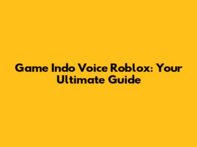 Game Indo Voice Roblox: Your Ultimate Guide