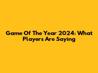 Game Of The Year 2024: What Players Are Saying