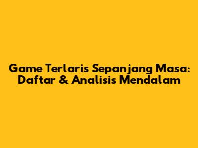 Game Terlaris Sepanjang Masa: Daftar & Analisis Mendalam