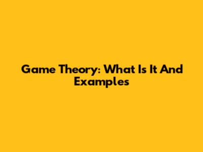 Game Theory: What Is It And Examples