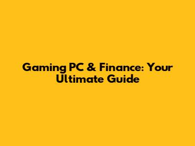 Gaming PC & Finance: Your Ultimate Guide