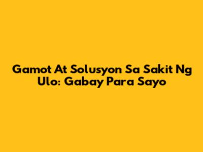 Gamot At Solusyon Sa Sakit Ng Ulo: Gabay Para Sa'yo