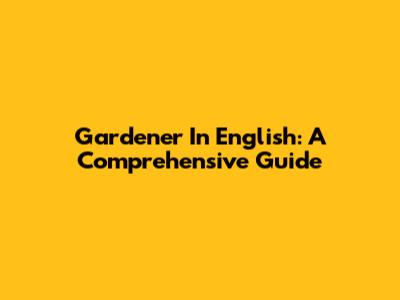 Gardener In English: A Comprehensive Guide