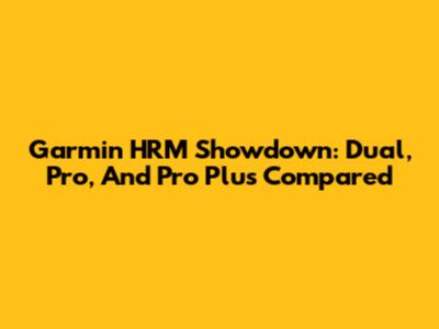 Garmin HRM Showdown: Dual, Pro, And Pro Plus Compared