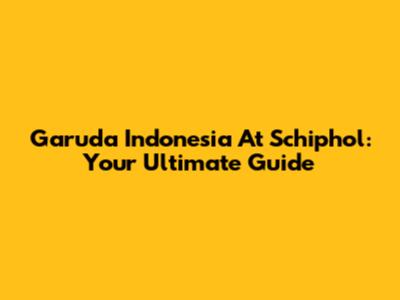 Garuda Indonesia At Schiphol: Your Ultimate Guide