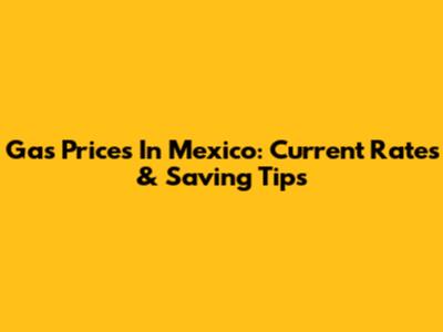 Gas Prices In Mexico: Current Rates & Saving Tips