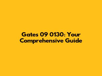 Gates 09 0130: Your Comprehensive Guide
