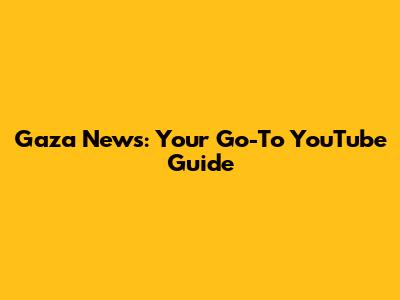 Gaza News: Your Go-To YouTube Guide