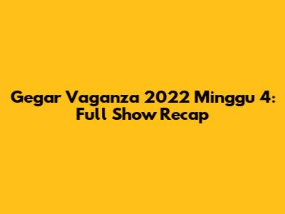 Gegar Vaganza 2022 Minggu 4: Full Show Recap