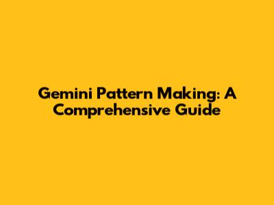 Gemini Pattern Making: A Comprehensive Guide