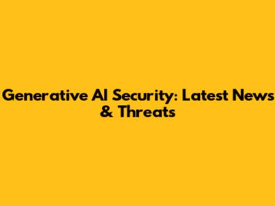 Generative AI Security: Latest News & Threats