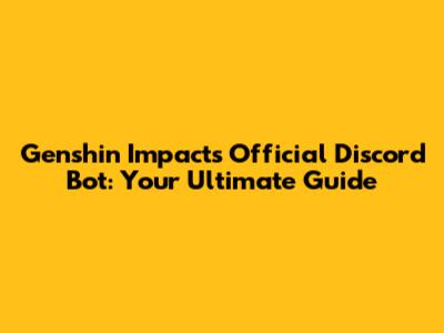 Genshin Impact's Official Discord Bot: Your Ultimate Guide