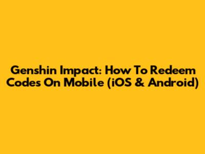 Genshin Impact: How To Redeem Codes On Mobile (iOS & Android)