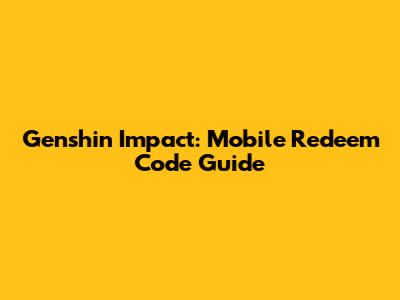 Genshin Impact: Mobile Redeem Code Guide