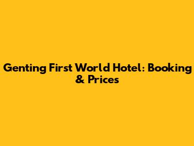 Genting First World Hotel: Booking & Prices
