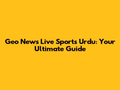 Geo News Live Sports Urdu: Your Ultimate Guide