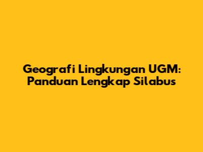 Geografi Lingkungan UGM: Panduan Lengkap Silabus