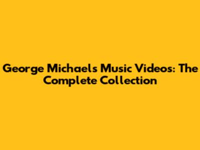 George Michael's Music Videos: The Complete Collection