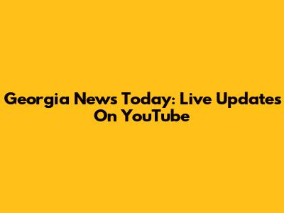 Georgia News Today: Live Updates On YouTube