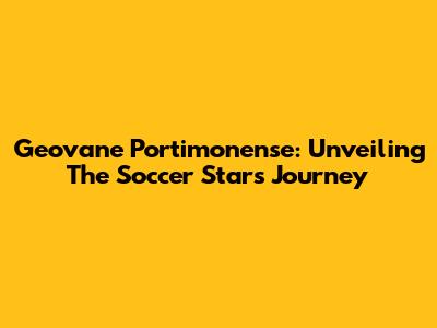 Geovane Portimonense: Unveiling The Soccer Star's Journey