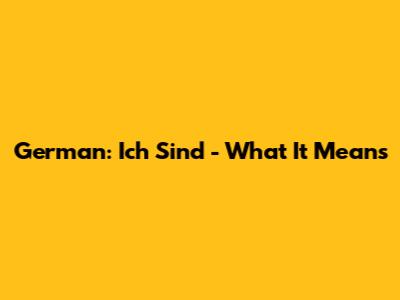 German: 'Ich Sind' - What It Means