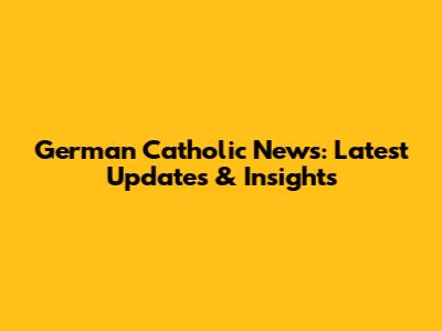 German Catholic News: Latest Updates & Insights