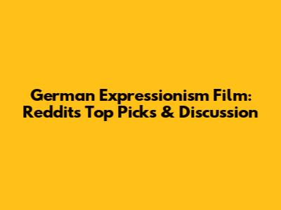 German Expressionism Film: Reddit's Top Picks & Discussion