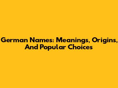 German Names: Meanings, Origins, And Popular Choices