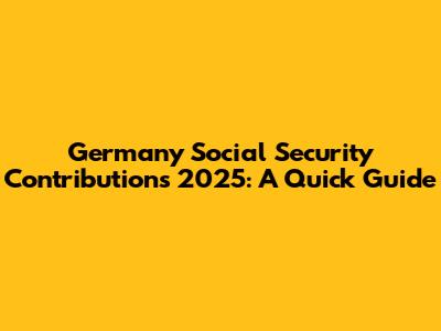 Germany Social Security Contributions 2025: A Quick Guide