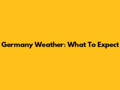 Germany Weather: What To Expect