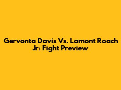 Gervonta Davis Vs. Lamont Roach Jr: Fight Preview