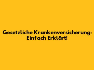 Gesetzliche Krankenversicherung: Einfach Erklärt!