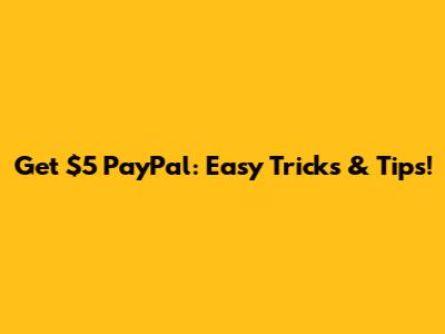 Get $5 PayPal: Easy Tricks & Tips!