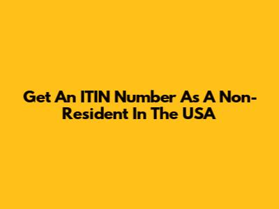 Get An ITIN Number As A Non-Resident In The USA