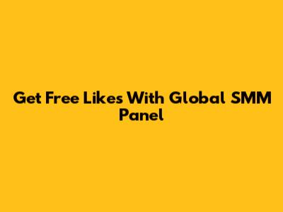 Get Free Likes With Global SMM Panel