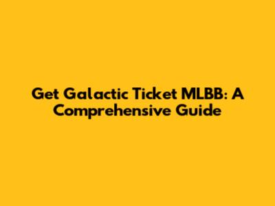 Get Galactic Ticket MLBB: A Comprehensive Guide