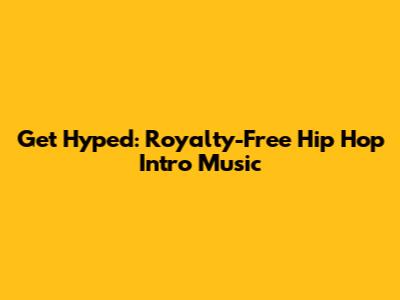 Get Hyped: Royalty-Free Hip Hop Intro Music