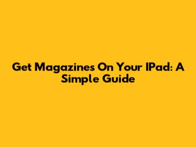 Get Magazines On Your IPad: A Simple Guide