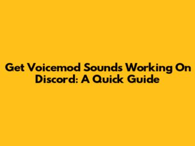 Get Voicemod Sounds Working On Discord: A Quick Guide