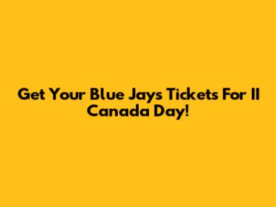 Get Your Blue Jays Tickets For II Canada Day!