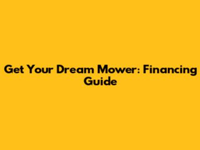 Get Your Dream Mower: Financing Guide