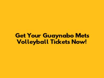 Get Your Guaynabo Mets Volleyball Tickets Now!